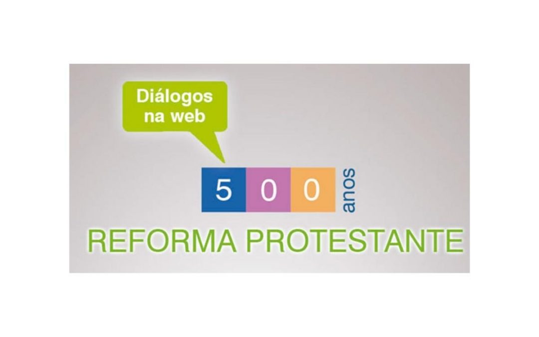 Diálogos na Web vão abordar temas relevantes dos 500 anos de Reforma Protestante